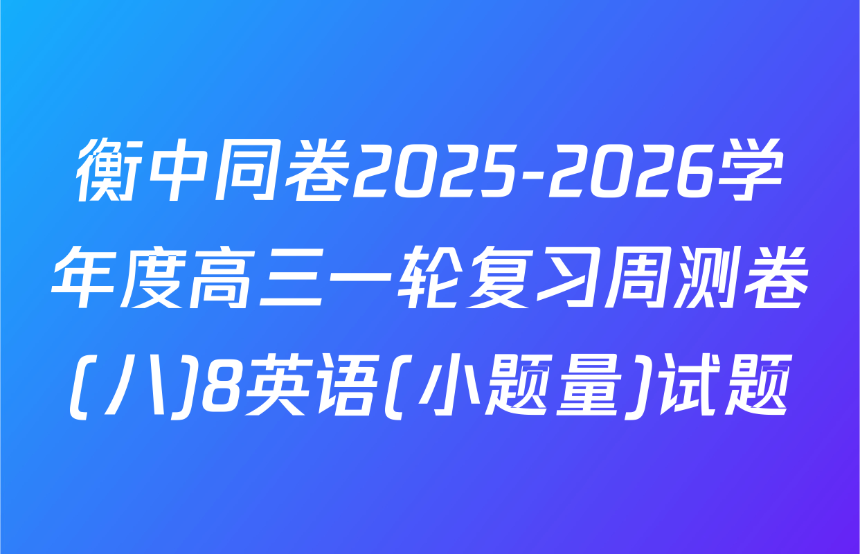衡中同卷2025-2026学年度高三一轮复习周测卷(八)8英语(小题量)试题