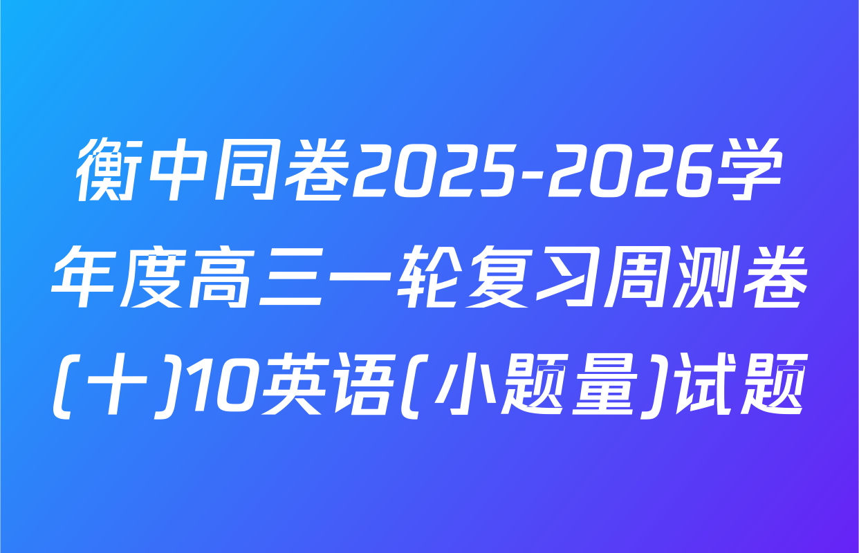 衡中同卷2025-2026学年度高三一轮复习周测卷(十)10英语(小题量)试题