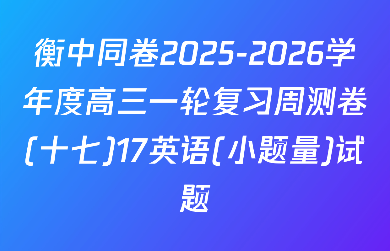 衡中同卷2025-2026学年度高三一轮复习周测卷(十七)17英语(小题量)试题