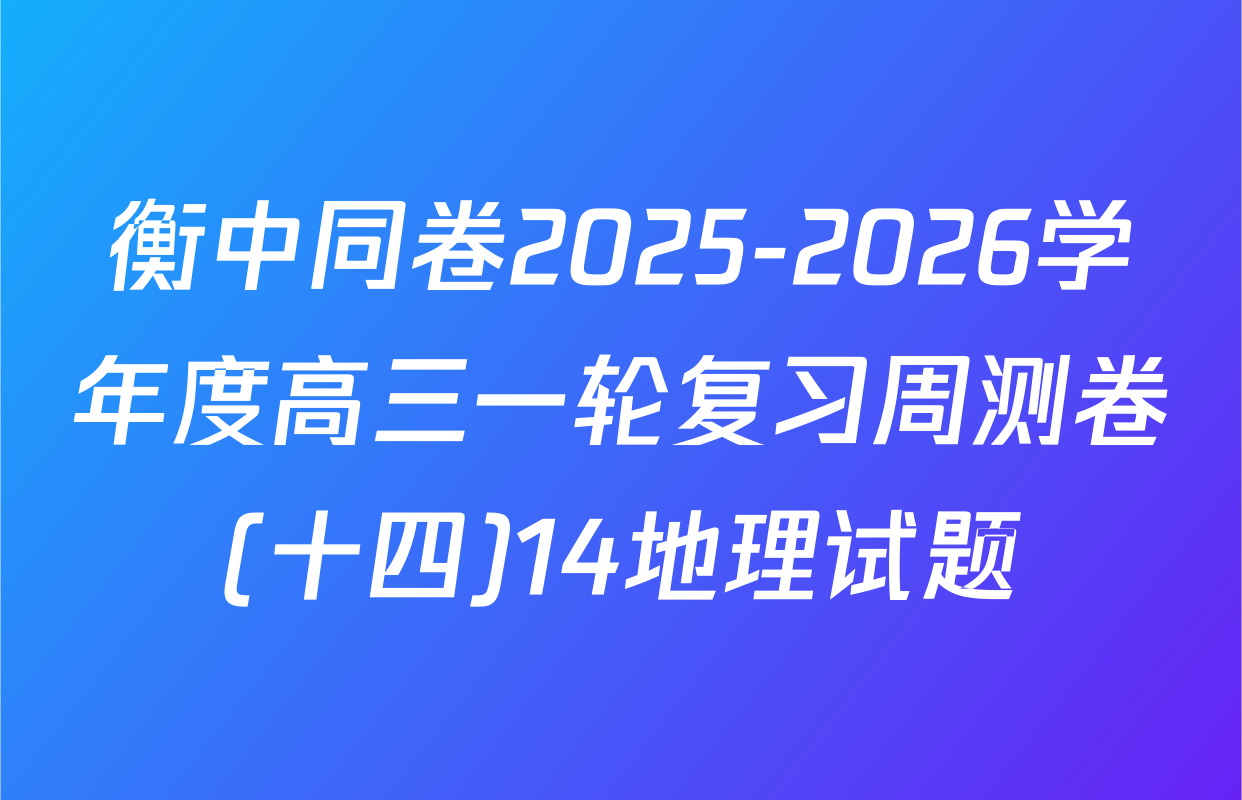 衡中同卷2025-2026学年度高三一轮复习周测卷(十四)14地理试题