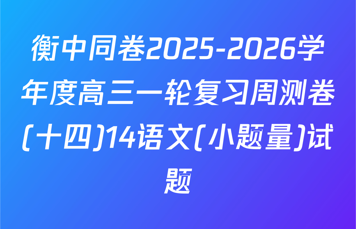 衡中同卷2025-2026学年度高三一轮复习周测卷(十四)14语文(小题量)试题