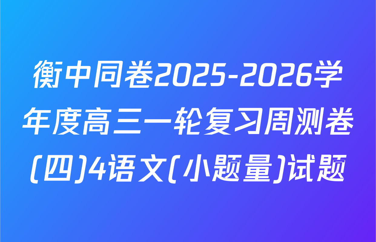 衡中同卷2025-2026学年度高三一轮复习周测卷(四)4语文(小题量)试题