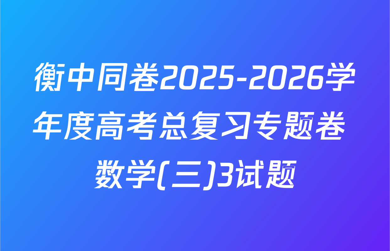 衡中同卷2025-2026学年度高考总复习专题卷 数学(三)3试题