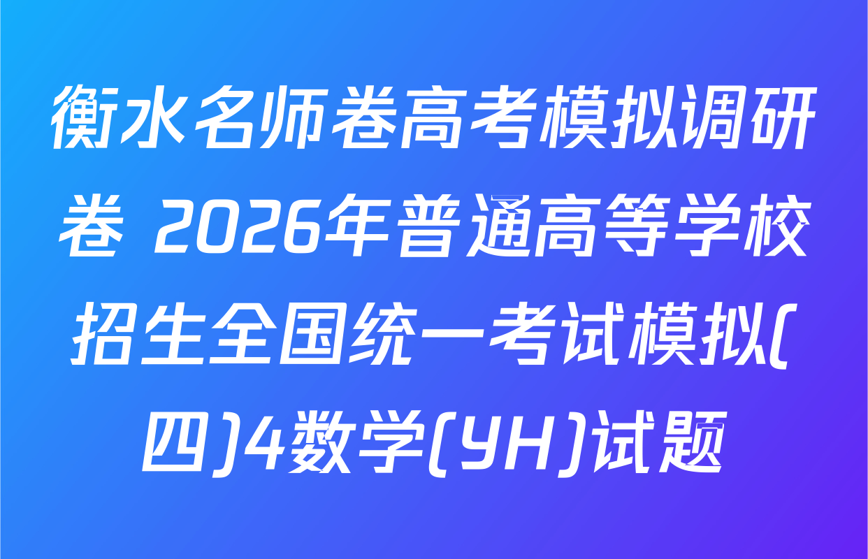 衡水名师卷高考模拟调研卷 2026年普通高等学校招生全国统一考试模拟(四)4数学(YH)试题