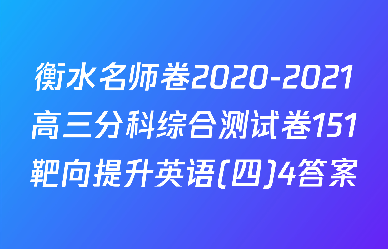 衡水名师卷2020-2021高三分科综合测试卷151靶向提升英语(四)4答案
