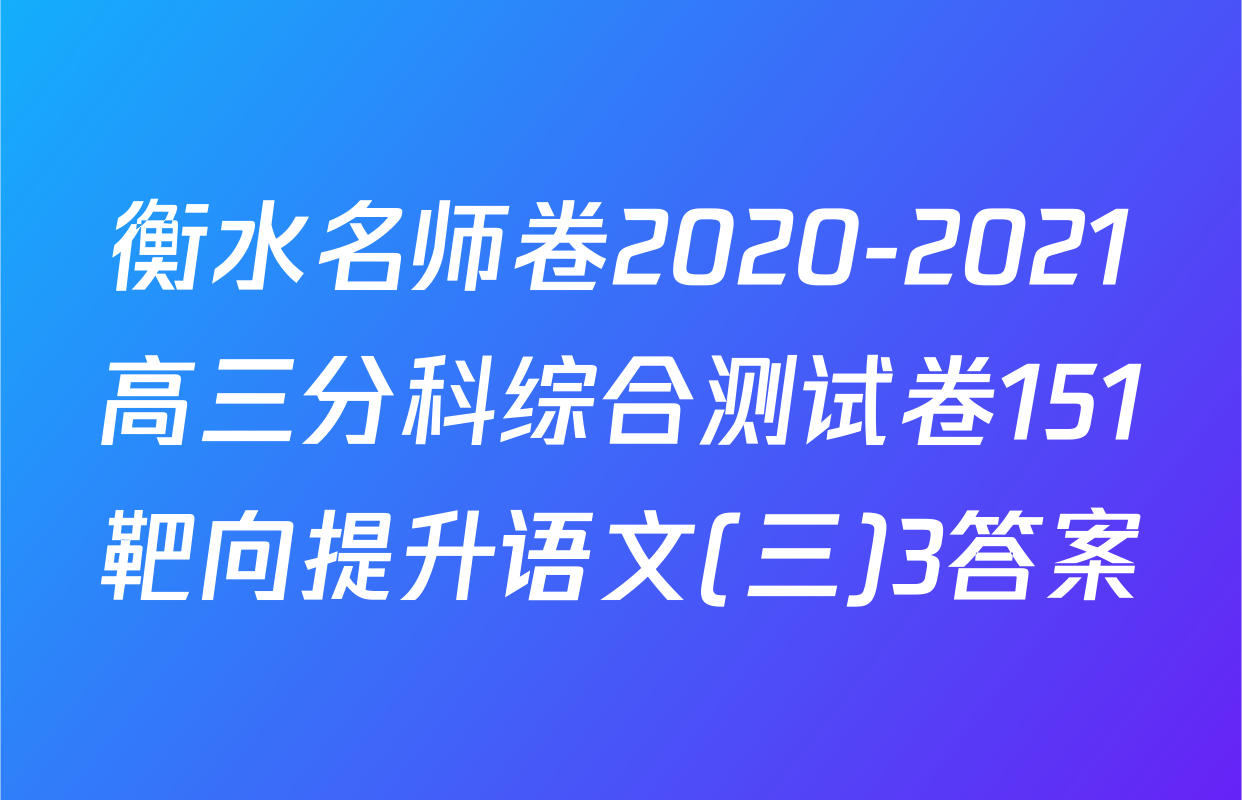 衡水名师卷2020-2021高三分科综合测试卷151靶向提升语文(三)3答案