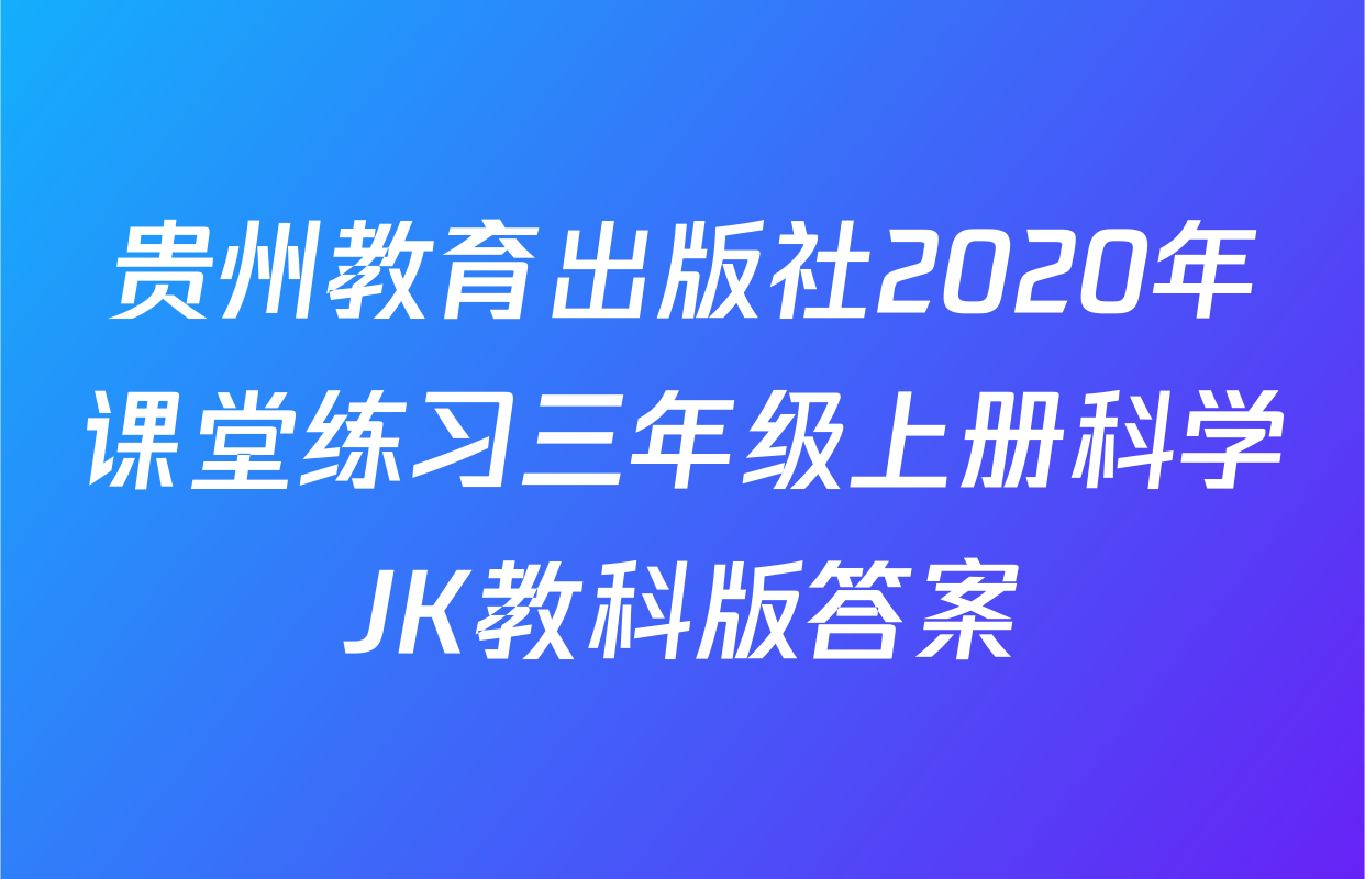 贵州教育出版社2020年课堂练习三年级上册科学JK教科版答案