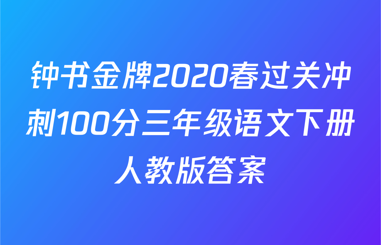 钟书金牌2020春过关冲刺100分三年级语文下册人教版答案