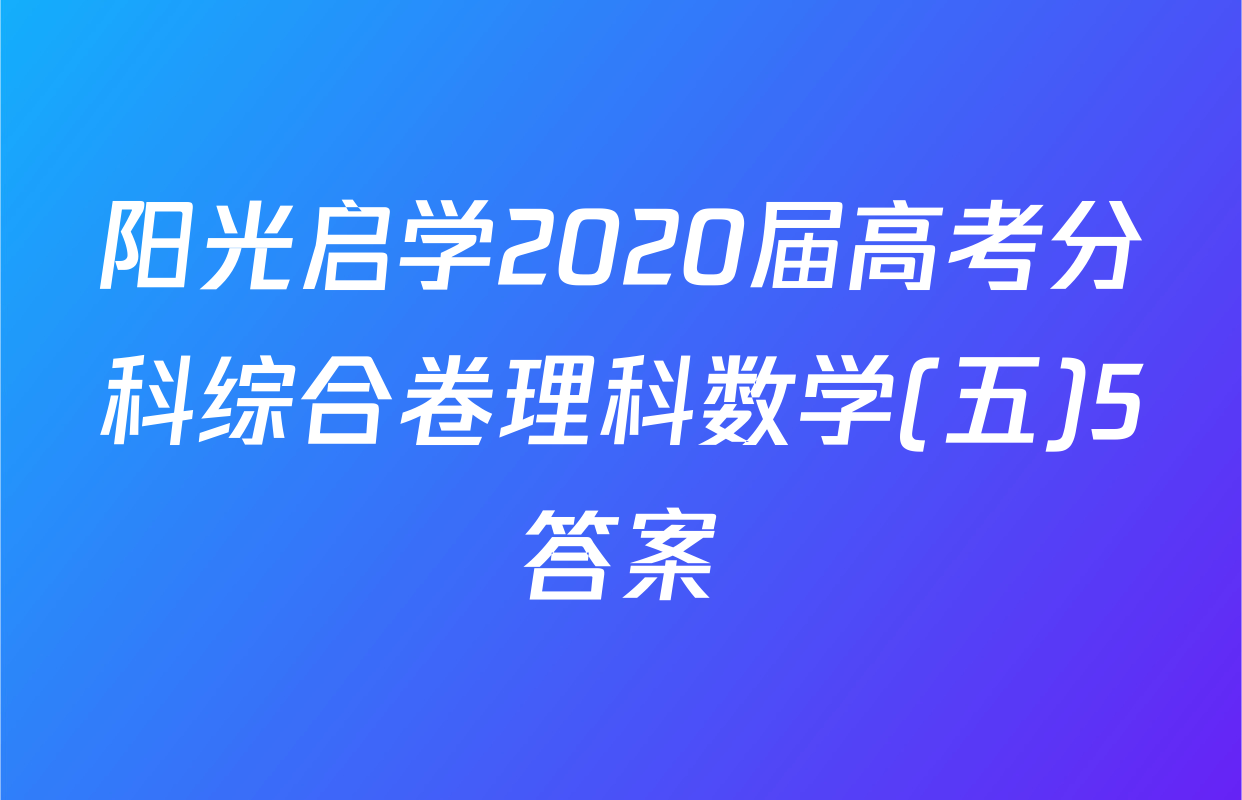 阳光启学2020届高考分科综合卷理科数学(五)5答案