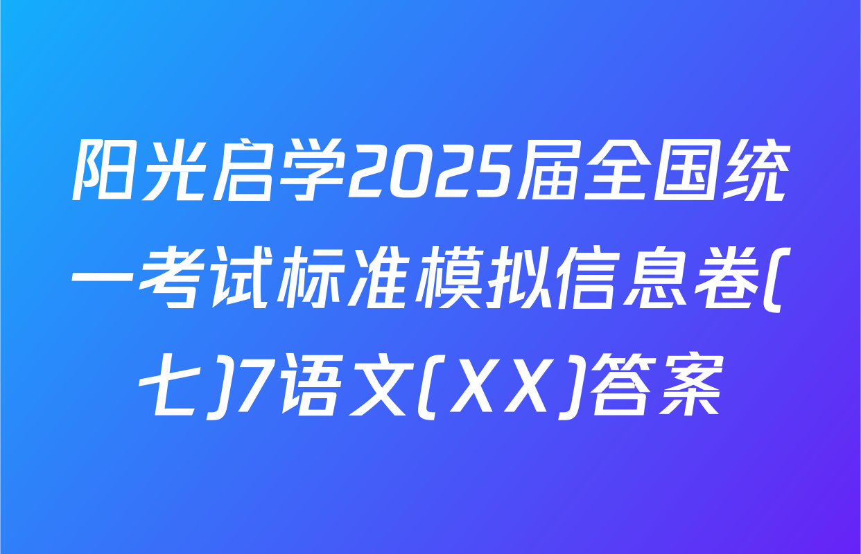 阳光启学2025届全国统一考试标准模拟信息卷(七)7语文(XX)答案