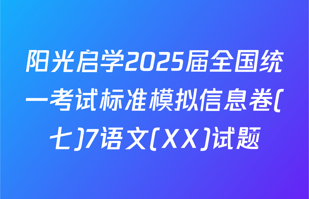 阳光启学2025届全国统一考试标准模拟信息卷(七)7语文(XX)试题
