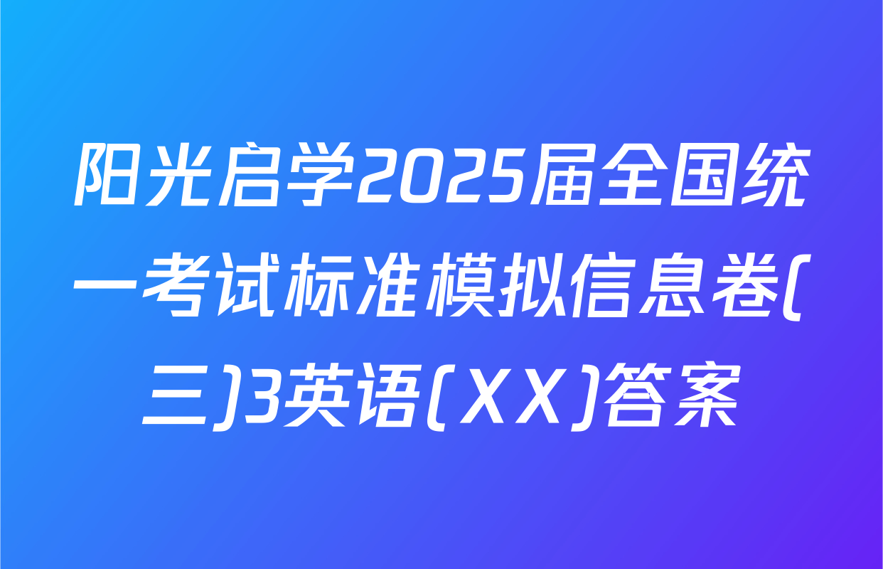 阳光启学2025届全国统一考试标准模拟信息卷(三)3英语(XX)答案