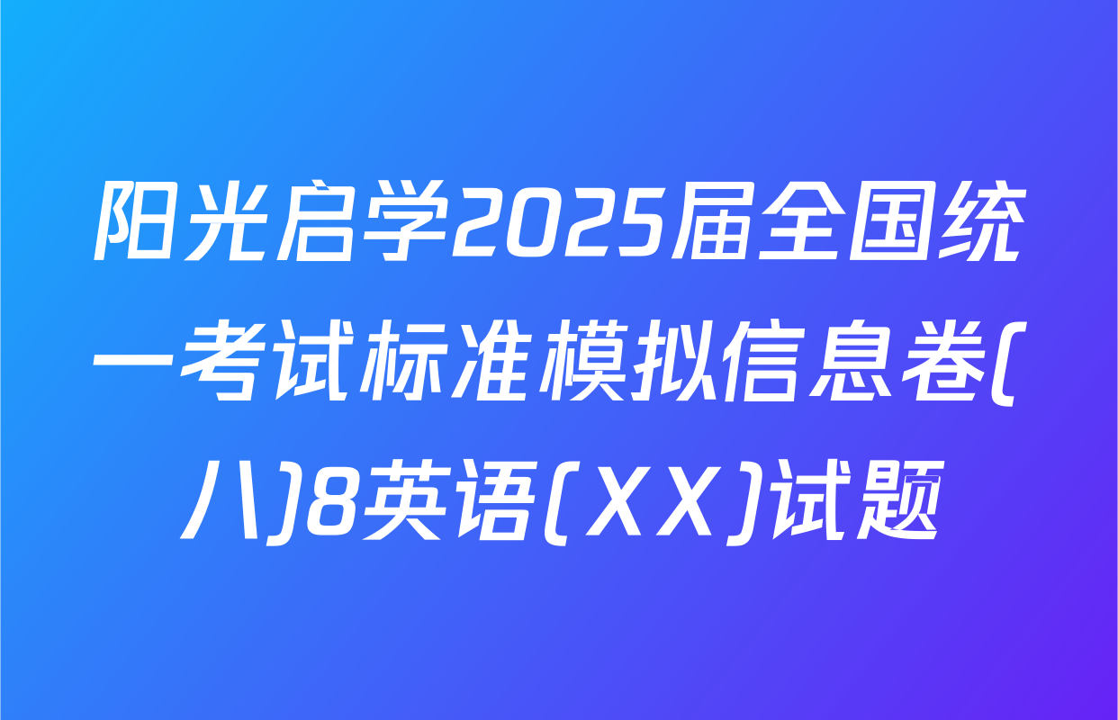 阳光启学2025届全国统一考试标准模拟信息卷(八)8英语(XX)试题