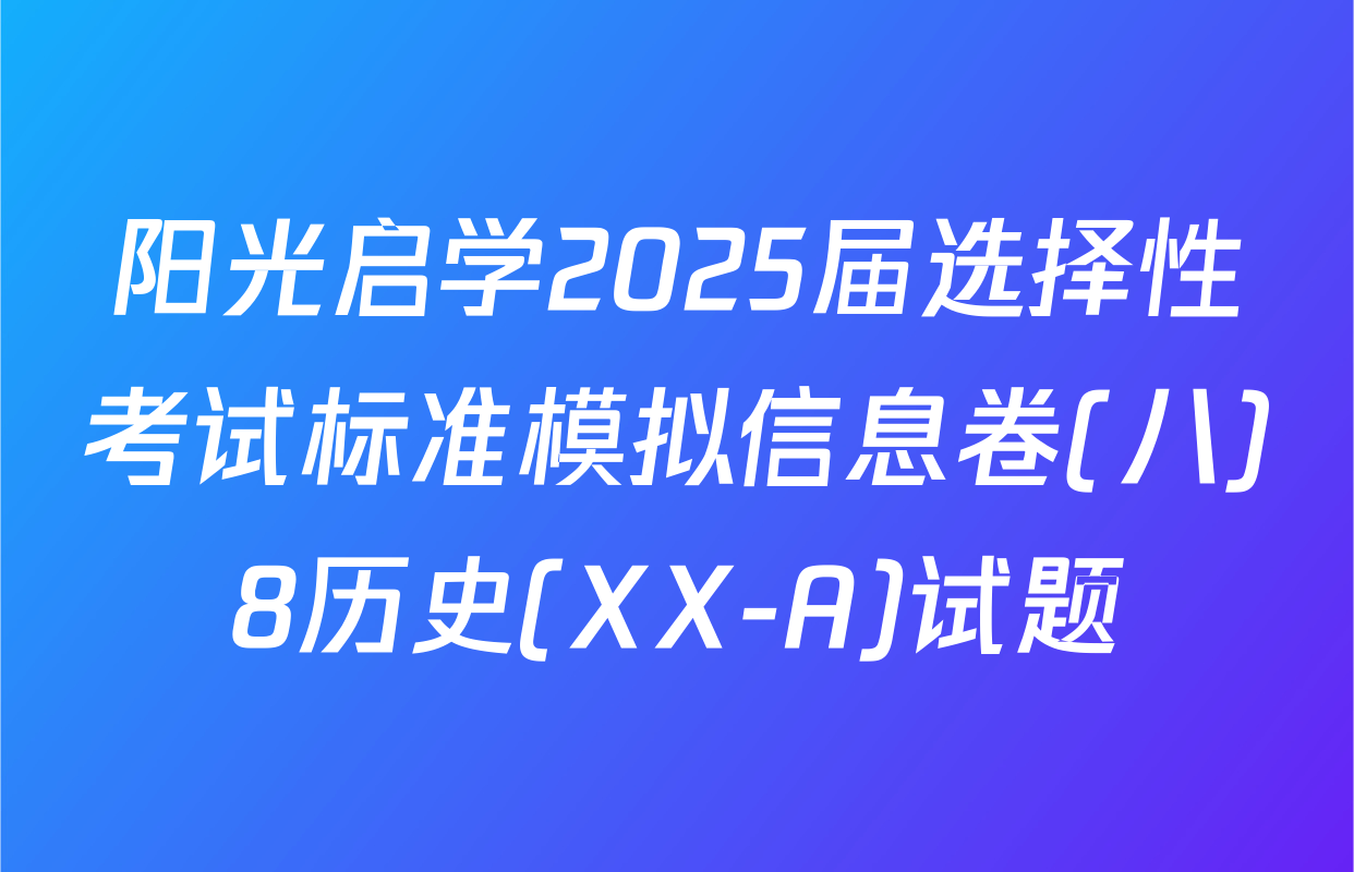 阳光启学2025届选择性考试标准模拟信息卷(八)8历史(XX-A)试题