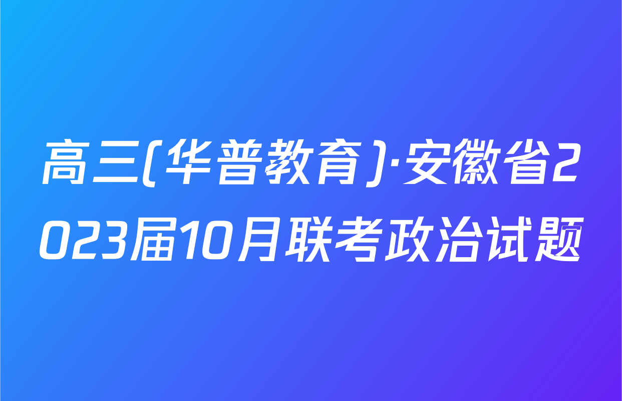 高三(华普教育)·安徽省2023届10月联考政治试题