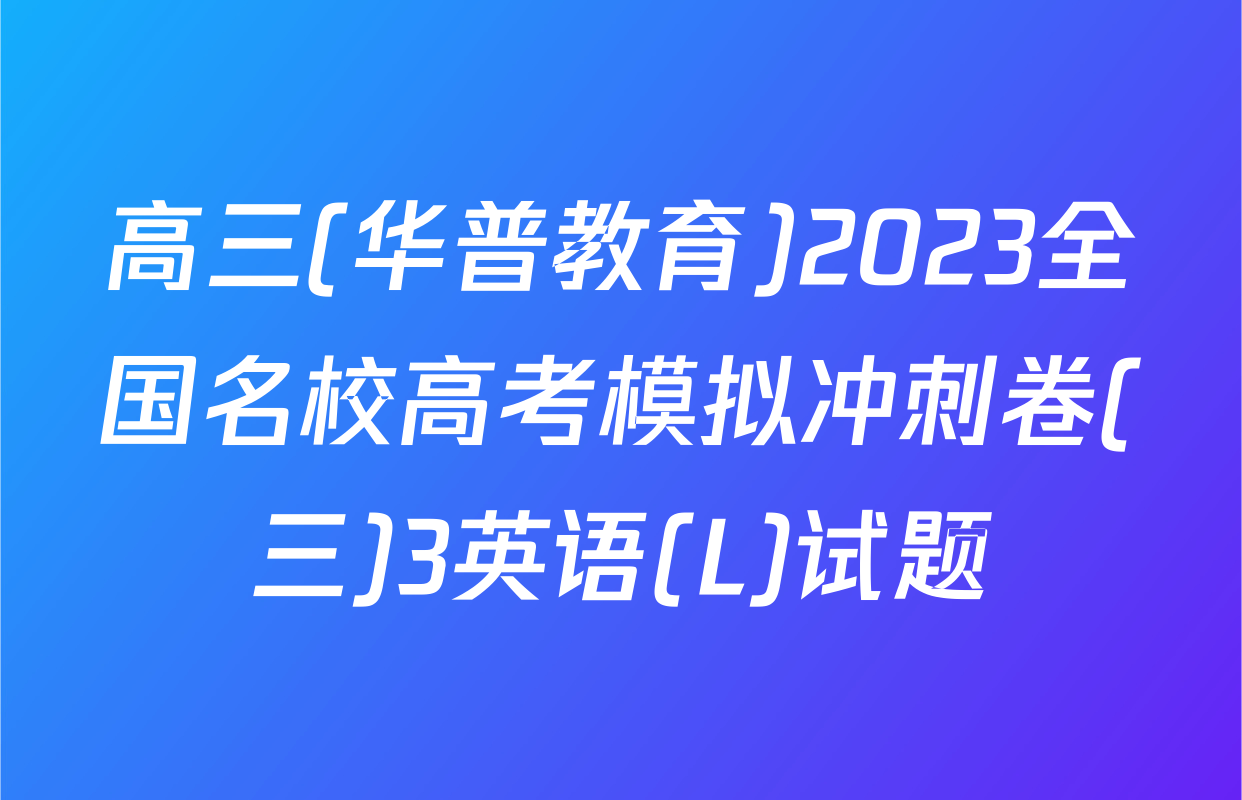 高三(华普教育)2023全国名校高考模拟冲刺卷(三)3英语(L)试题
