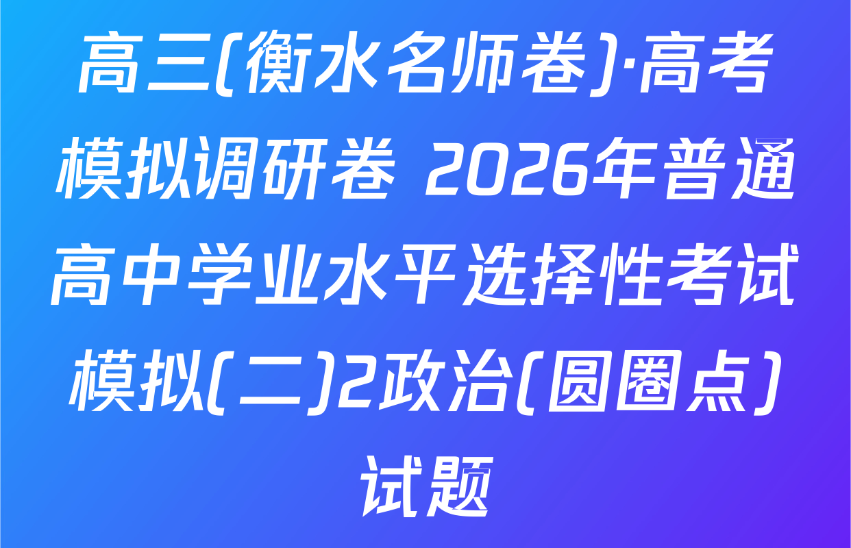 高三(衡水名师卷)·高考模拟调研卷 2026年普通高中学业水平选择性考试模拟(二)2政治(圆圈点)试题
