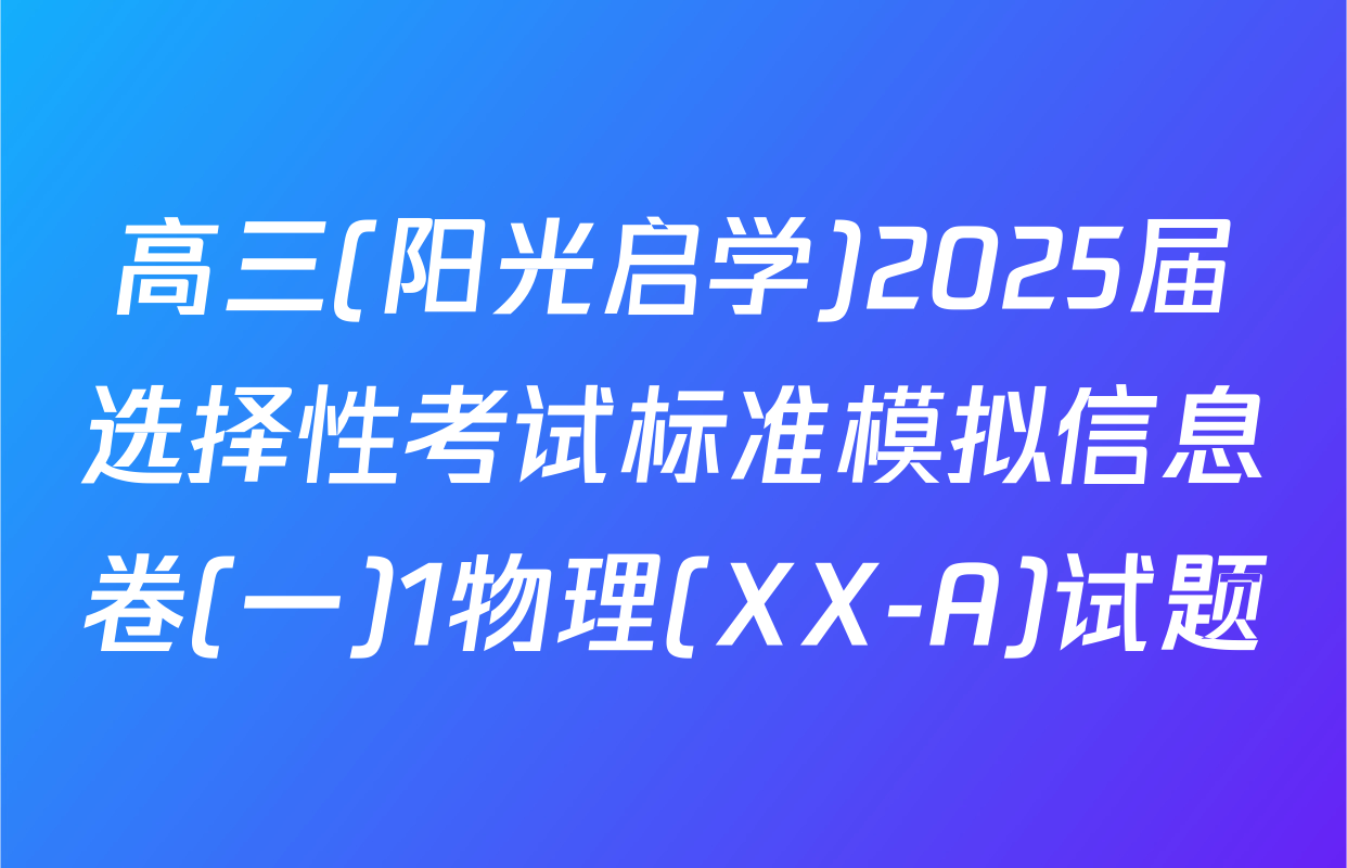 高三(阳光启学)2025届选择性考试标准模拟信息卷(一)1物理(XX-A)试题