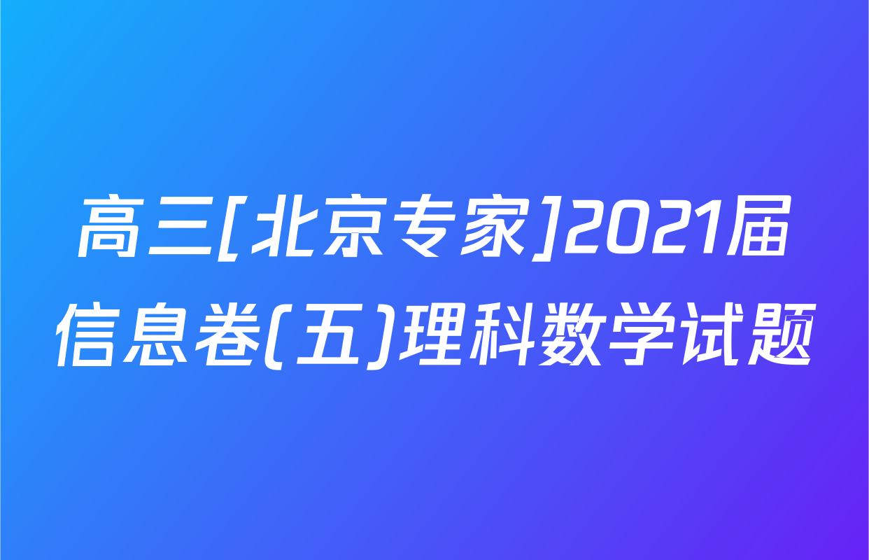 高三[北京专家]2021届信息卷(五)理科数学试题