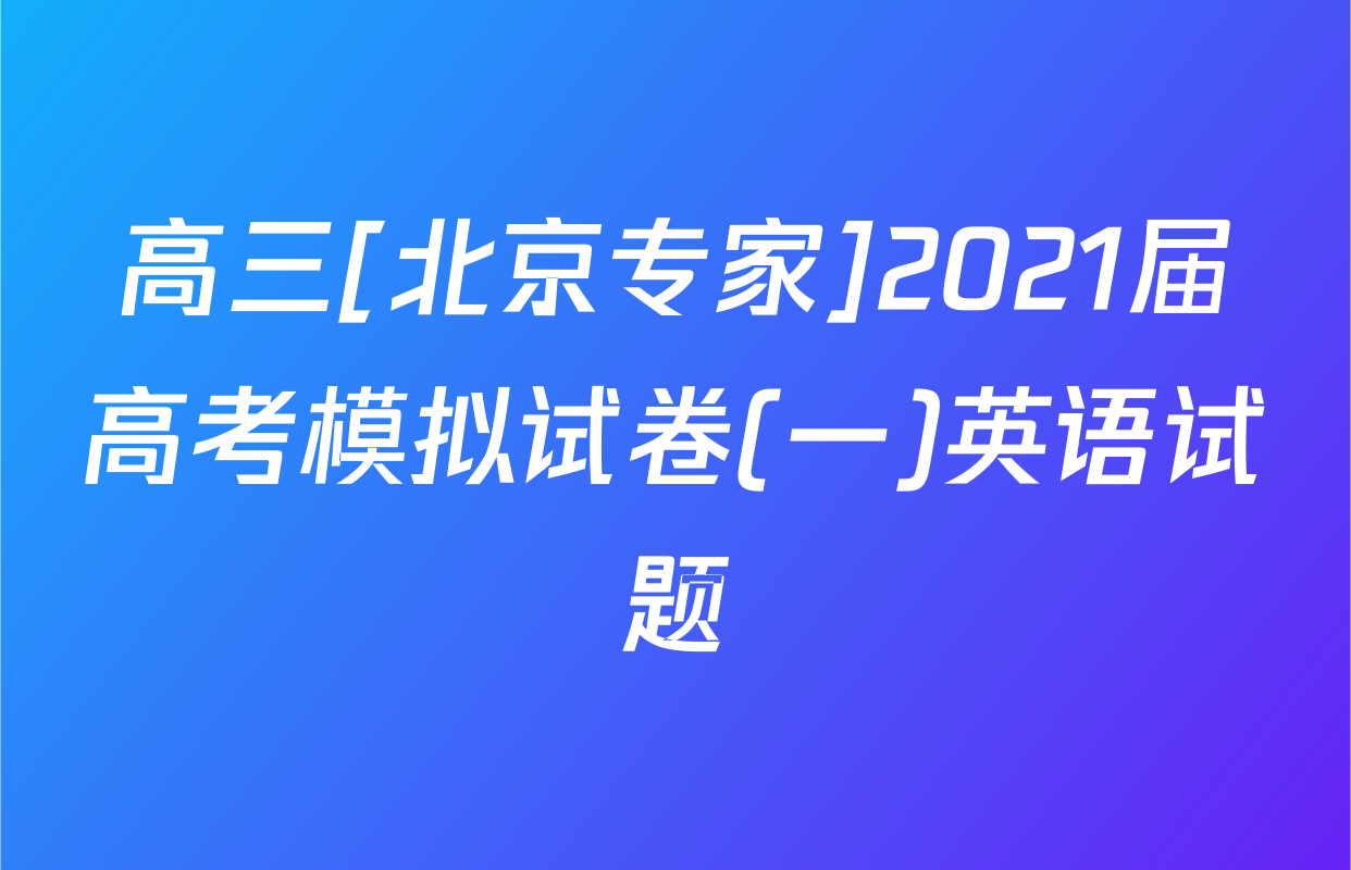 高三[北京专家]2021届高考模拟试卷(一)英语试题