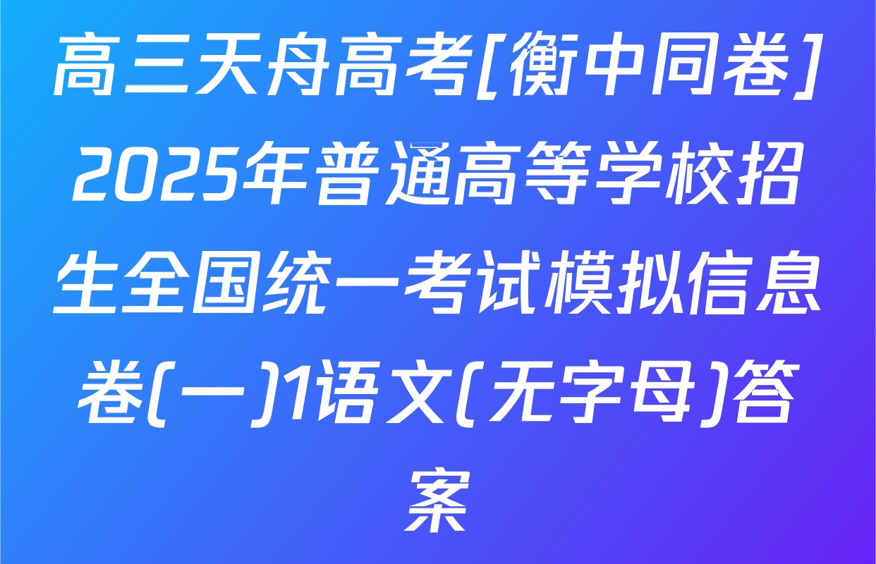 高三天舟高考[衡中同卷]2025年普通高等学校招生全国统一考试模拟信息卷(一)1语文(无字母)答案