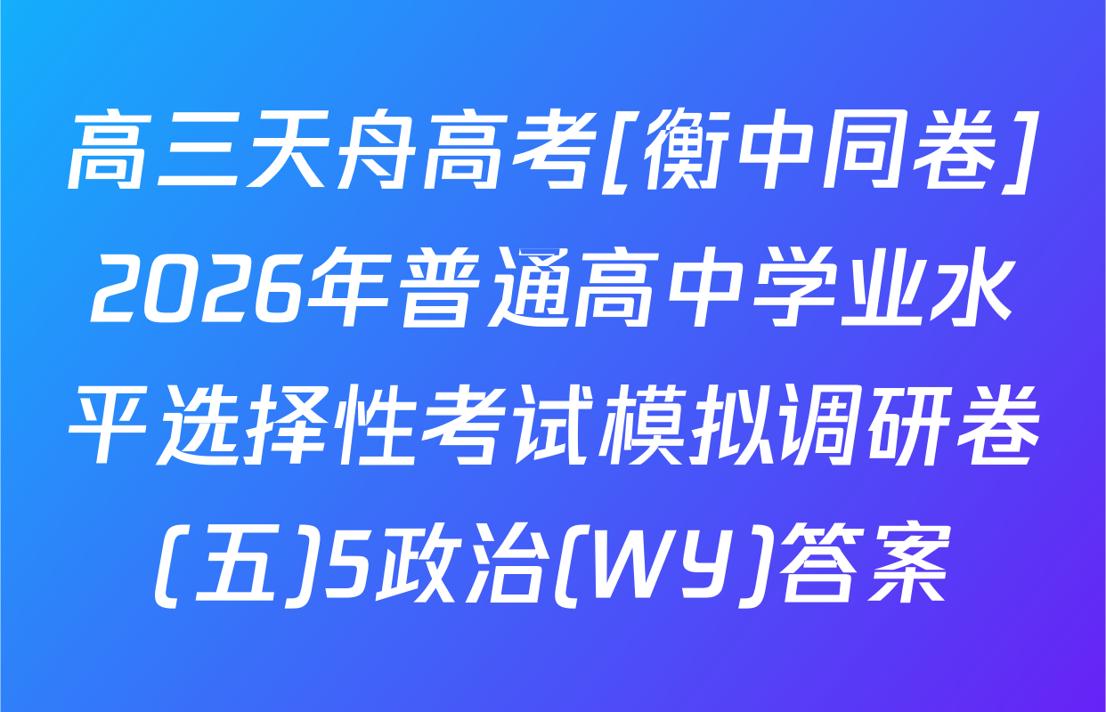 高三天舟高考[衡中同卷]2026年普通高中学业水平选择性考试模拟调研卷(五)5政治(WY)答案