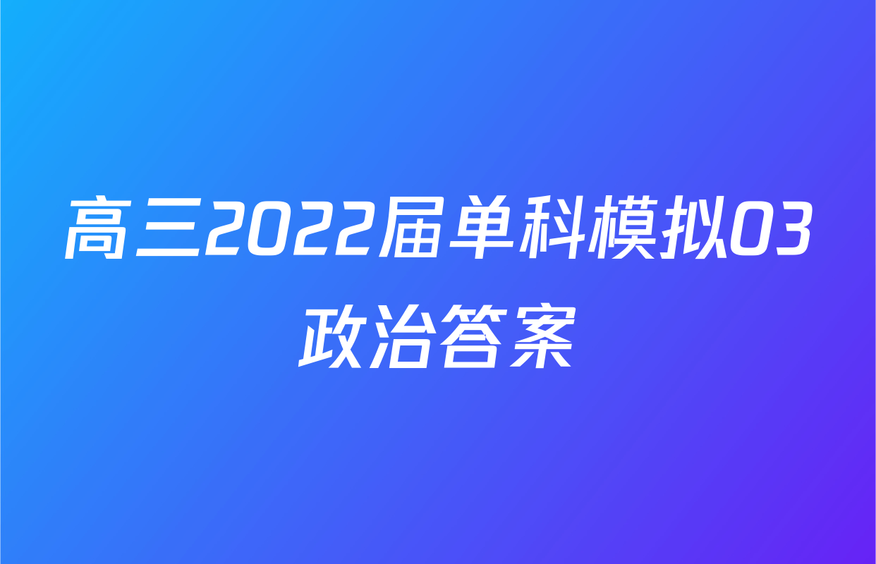 高三2022届单科模拟03政治答案
