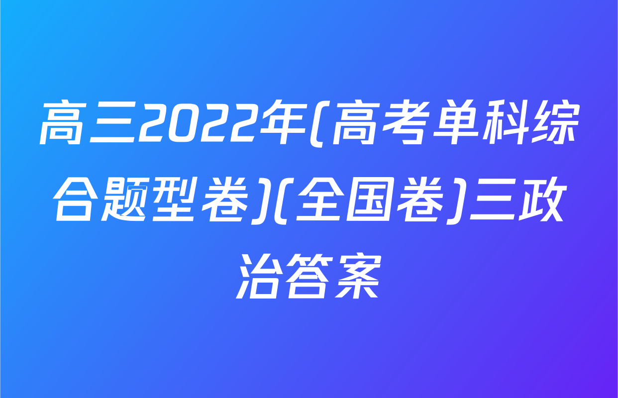 高三2022年(高考单科综合题型卷)(全国卷)三政治答案