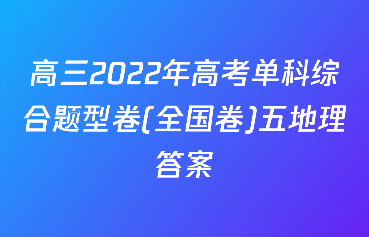 高三2022年高考单科综合题型卷(全国卷)五地理答案