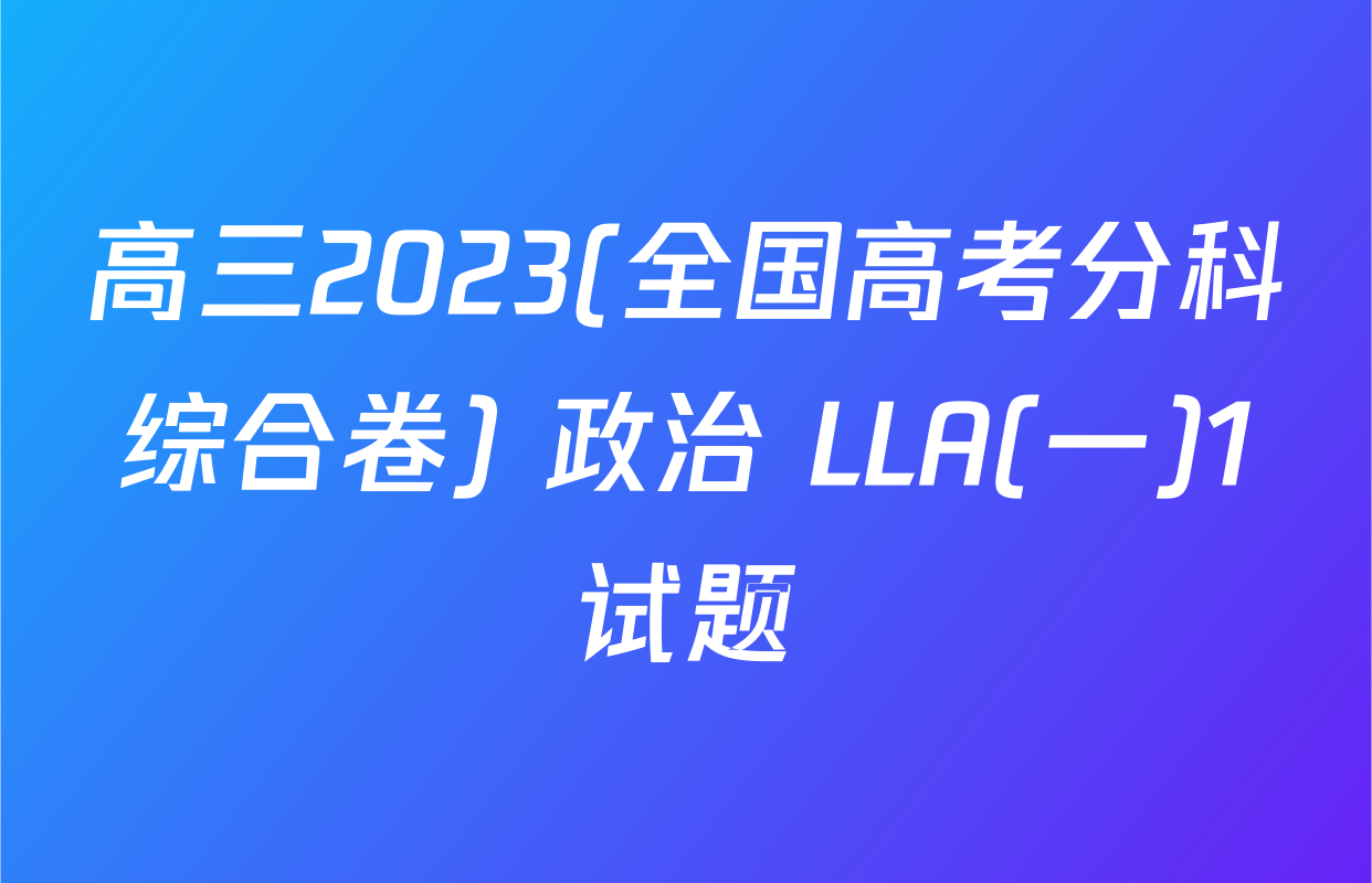 高三2023(全国高考分科综合卷) 政治 LLA(一)1试题