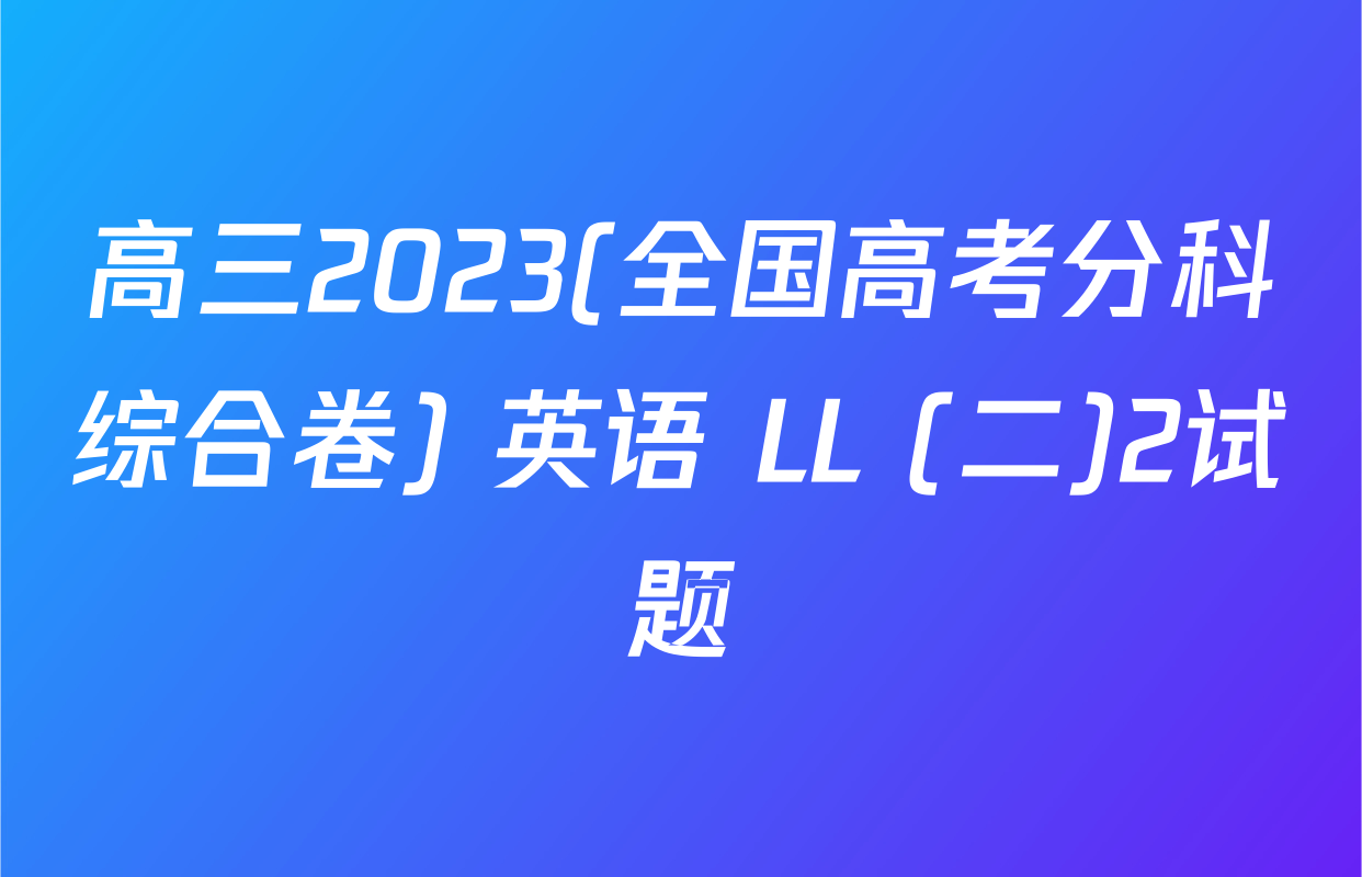 高三2023(全国高考分科综合卷) 英语 LL (二)2试题