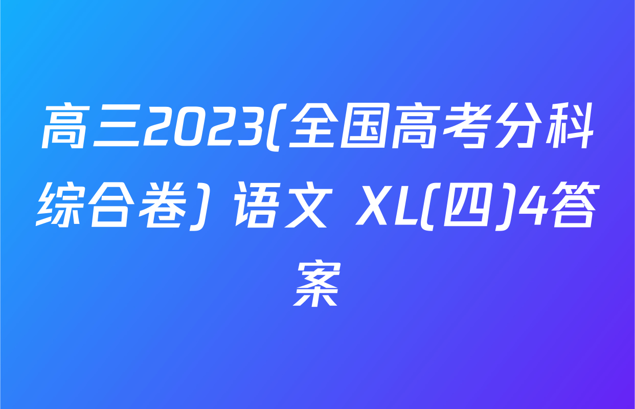 高三2023(全国高考分科综合卷) 语文 XL(四)4答案