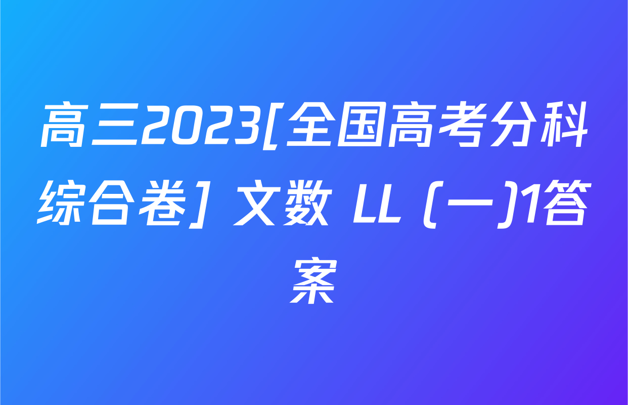 高三2023[全国高考分科综合卷] 文数 LL (一)1答案