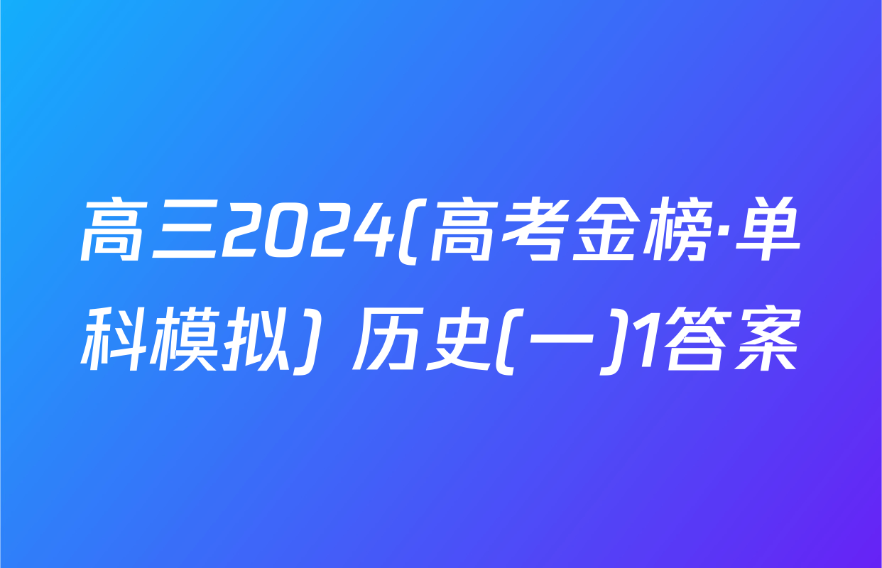 高三2024(高考金榜·单科模拟) 历史(一)1答案