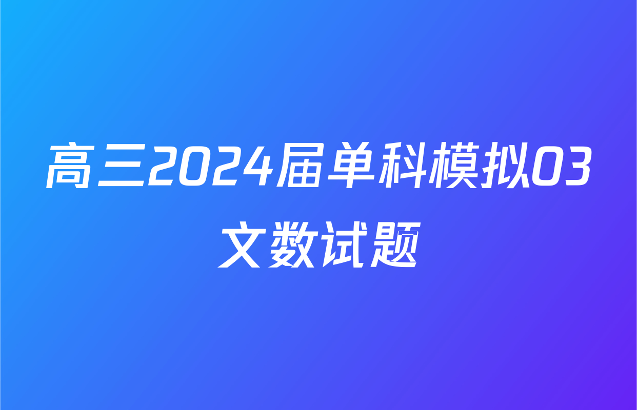 高三2024届单科模拟03文数试题
