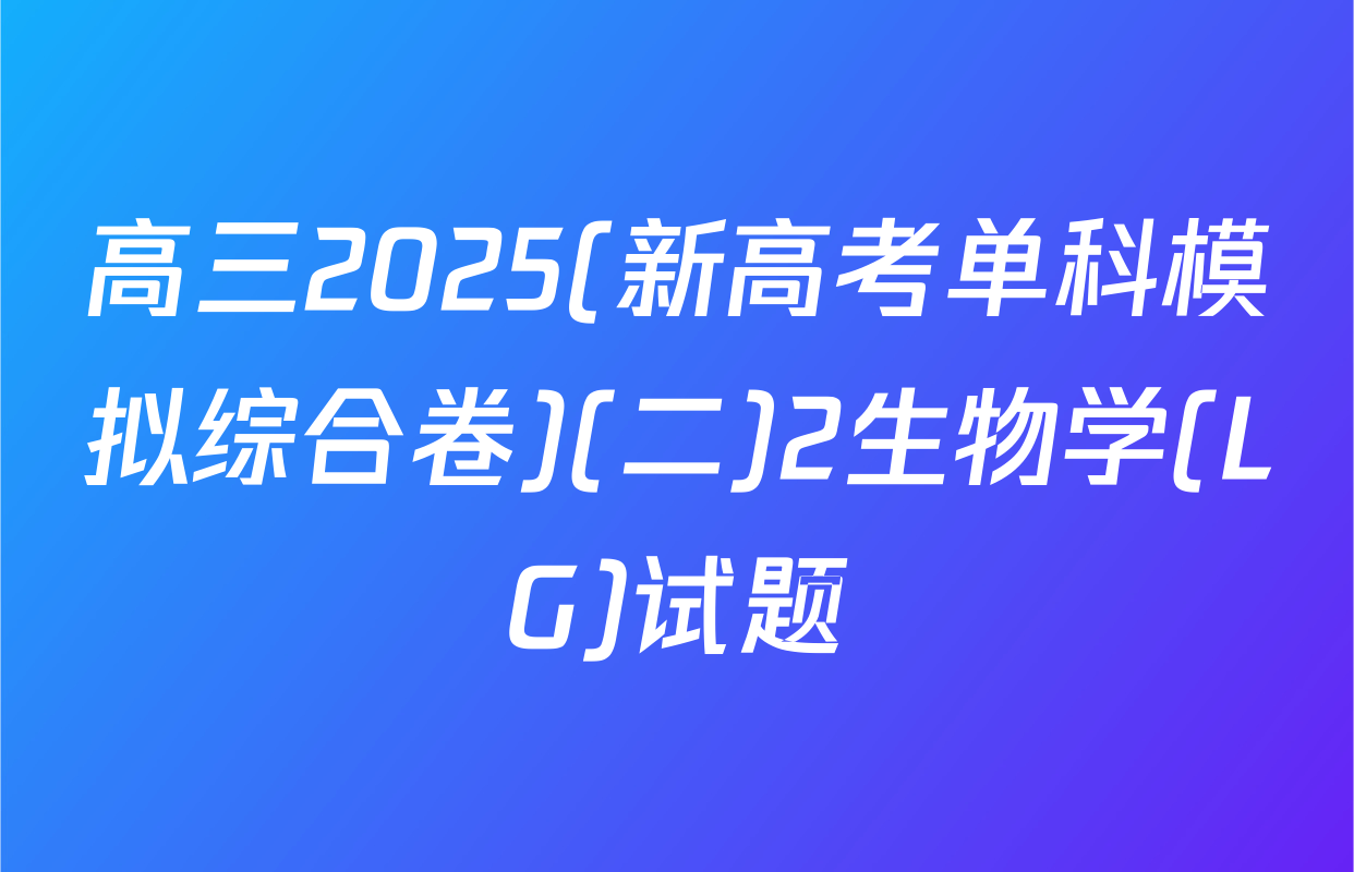 高三2025(新高考单科模拟综合卷)(二)2生物学(LG)试题