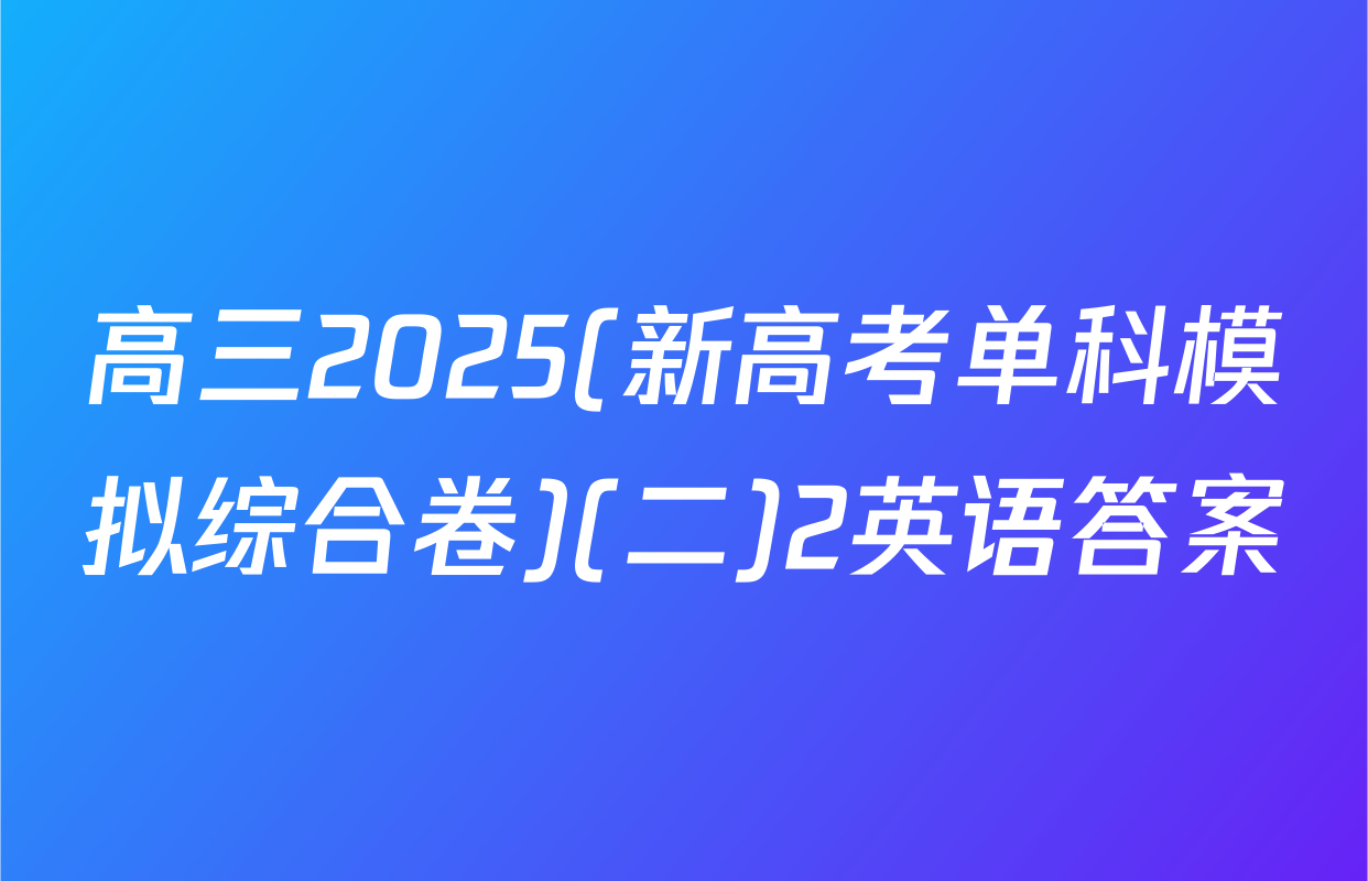 高三2025(新高考单科模拟综合卷)(二)2英语答案