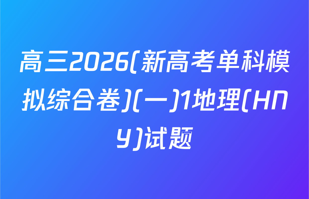 高三2026(新高考单科模拟综合卷)(一)1地理(HNY)试题