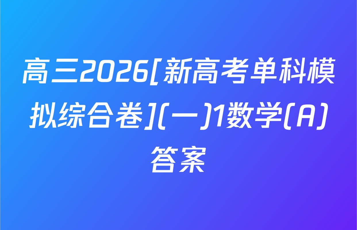 高三2026[新高考单科模拟综合卷](一)1数学(A)答案