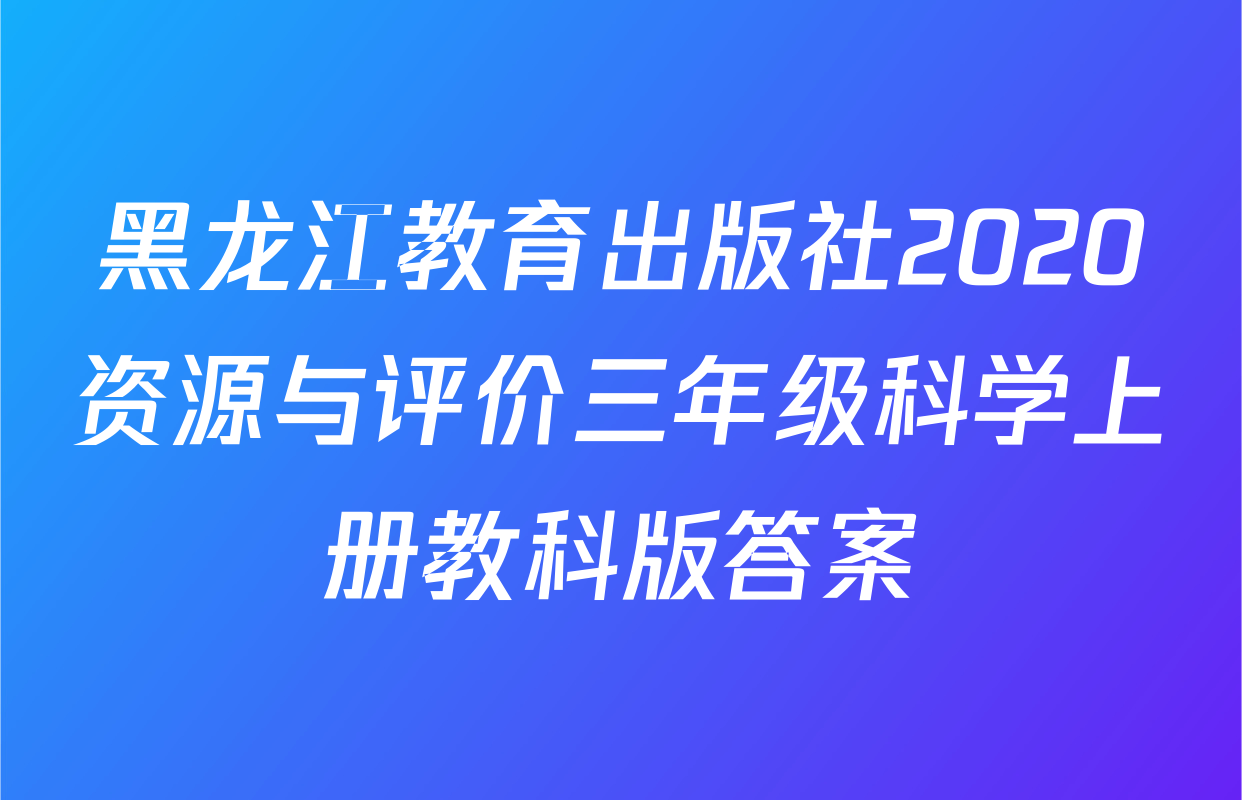 黑龙江教育出版社2020资源与评价三年级科学上册教科版答案