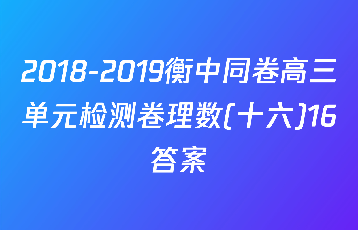 2018-2019衡中同卷高三单元检测卷理数(十六)16答案