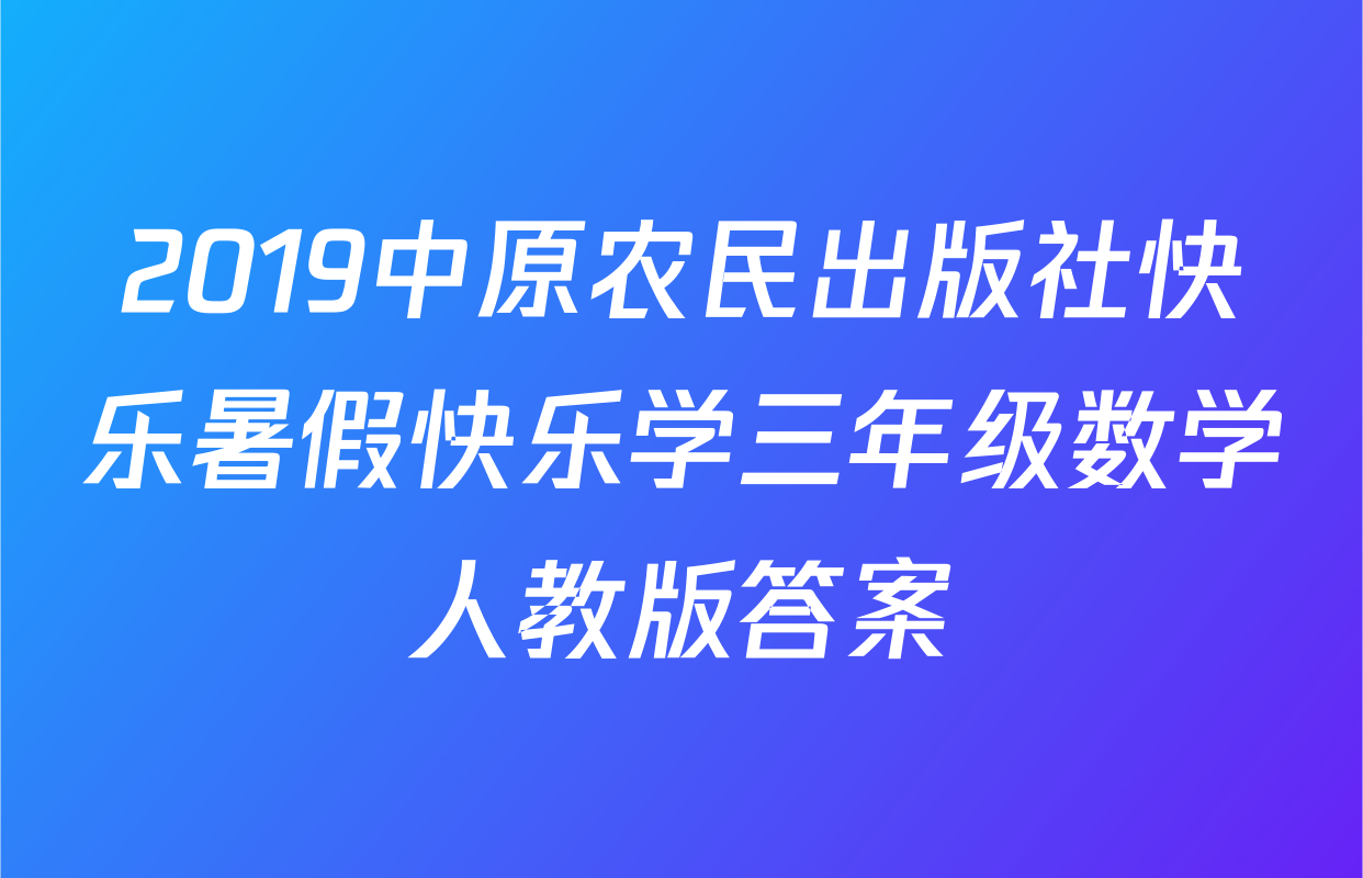 2019中原农民出版社快乐暑假快乐学三年级数学人教版答案