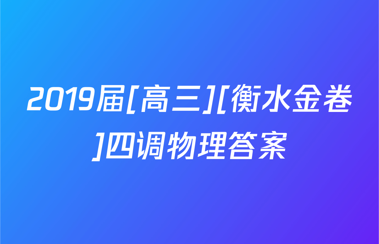 2019届[高三][衡水金卷]四调物理答案