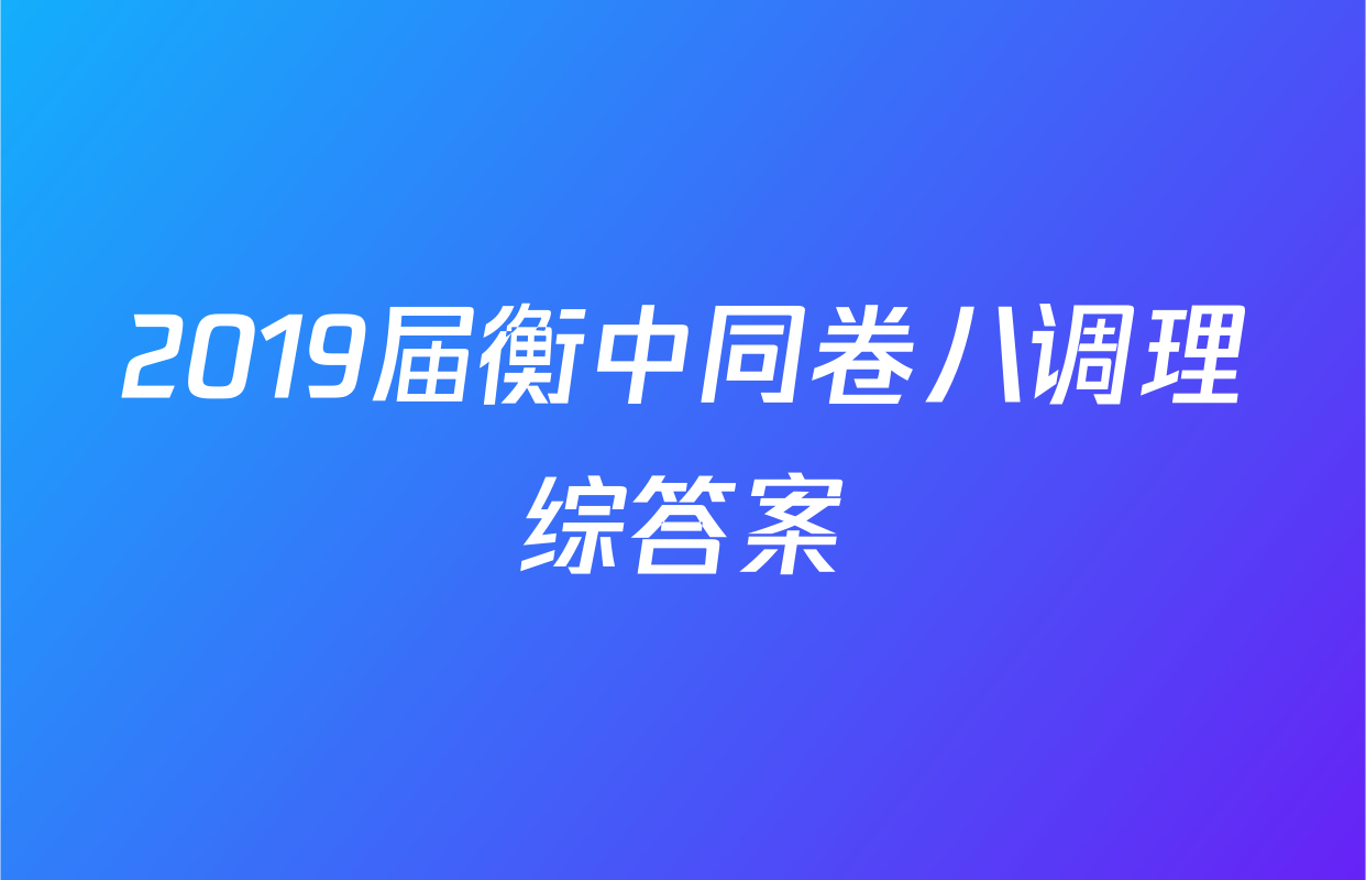 2019届衡中同卷八调理综答案
