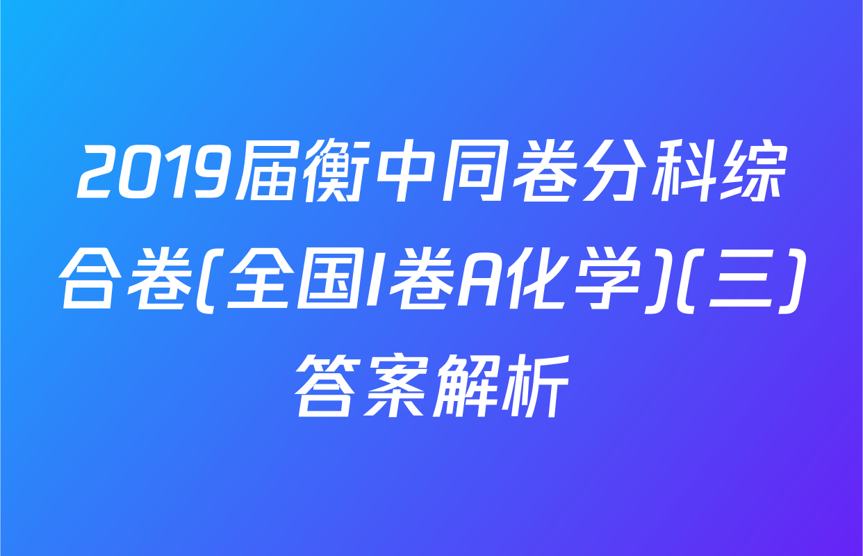 2019届衡中同卷分科综合卷(全国I卷A化学)(三)答案解析