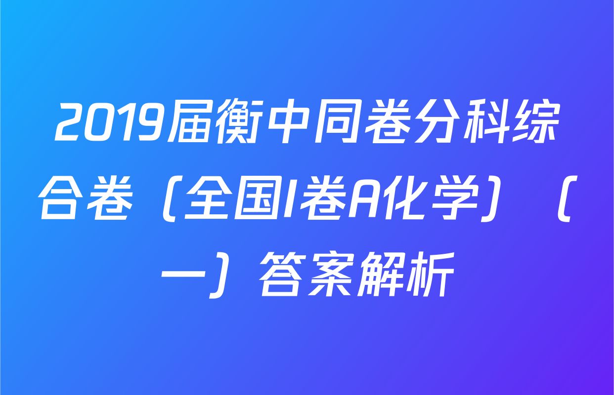 2019届衡中同卷分科综合卷（全国I卷A化学）（一）答案解析