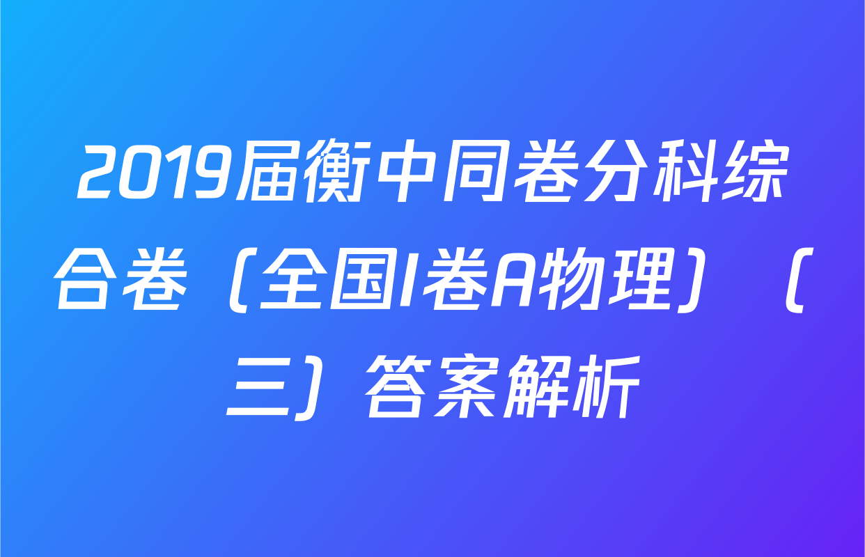 2019届衡中同卷分科综合卷（全国I卷A物理）（三）答案解析