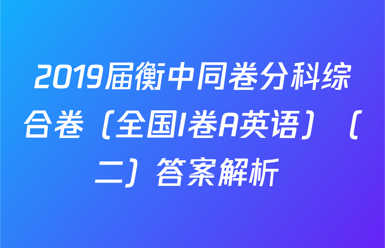 2019届衡中同卷分科综合卷（全国I卷A英语）（二）答案解析 