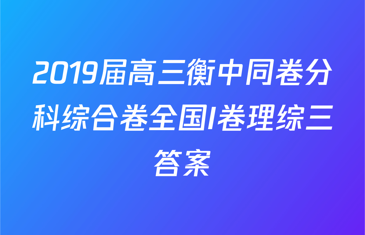 2019届高三衡中同卷分科综合卷全国I卷理综三答案
