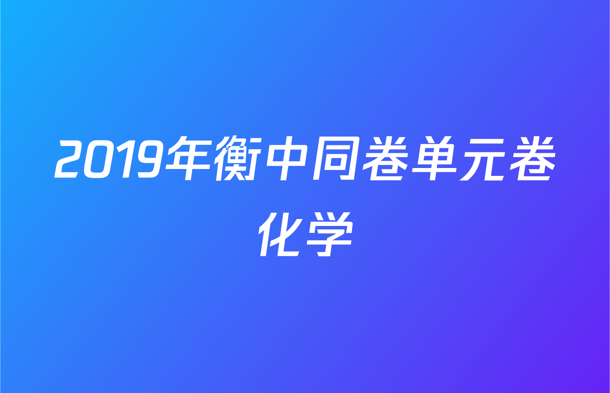 2019年衡中同卷单元卷化学